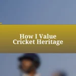 How I Value Cricket Heritage