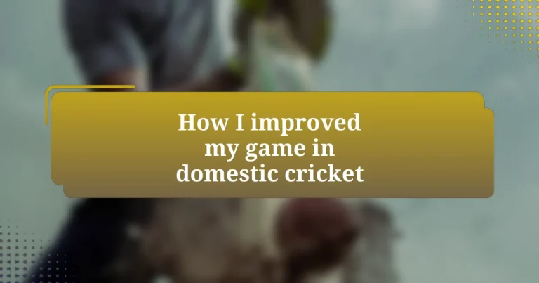 How I improved my game in domestic cricket