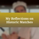 My Reflections on Historic Matches