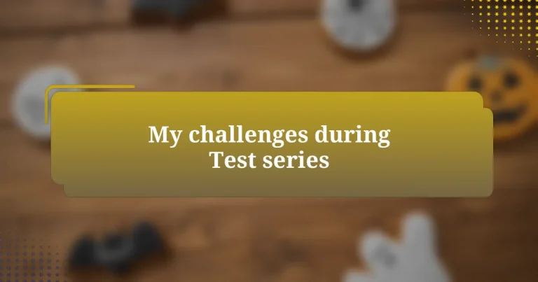 My challenges during Test series