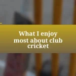 What I enjoy most about club cricket