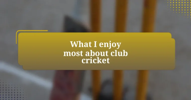 What I enjoy most about club cricket