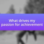 What drives my passion for achievement