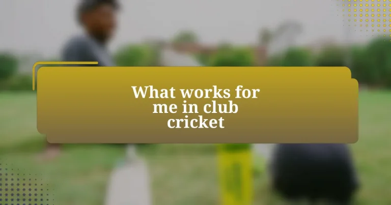 What works for me in club cricket