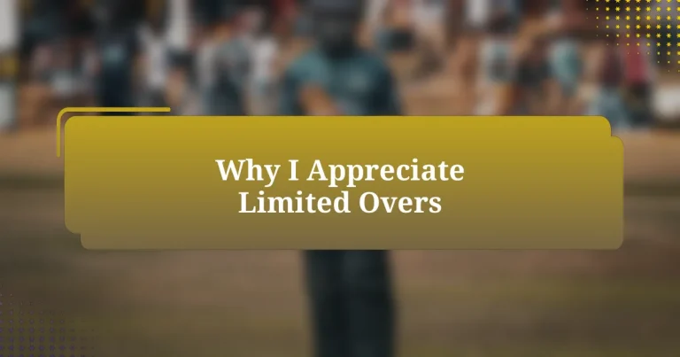 Why I Appreciate Limited Overs