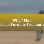 Why I Find Cricket Formats Fascinating