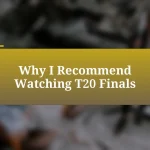 Why I Recommend Watching T20 Finals