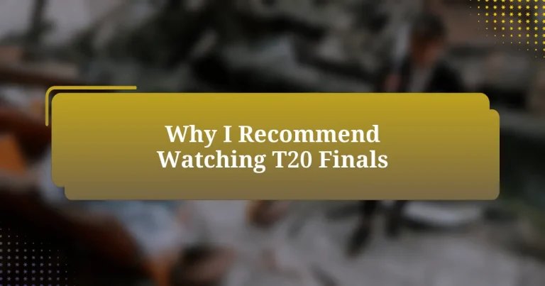 Why I Recommend Watching T20 Finals