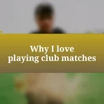 Why I love playing club matches