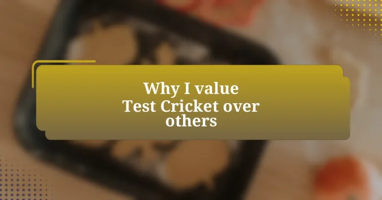 Why I value Test Cricket over others