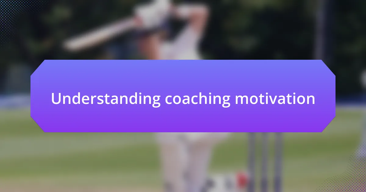 Understanding coaching motivation