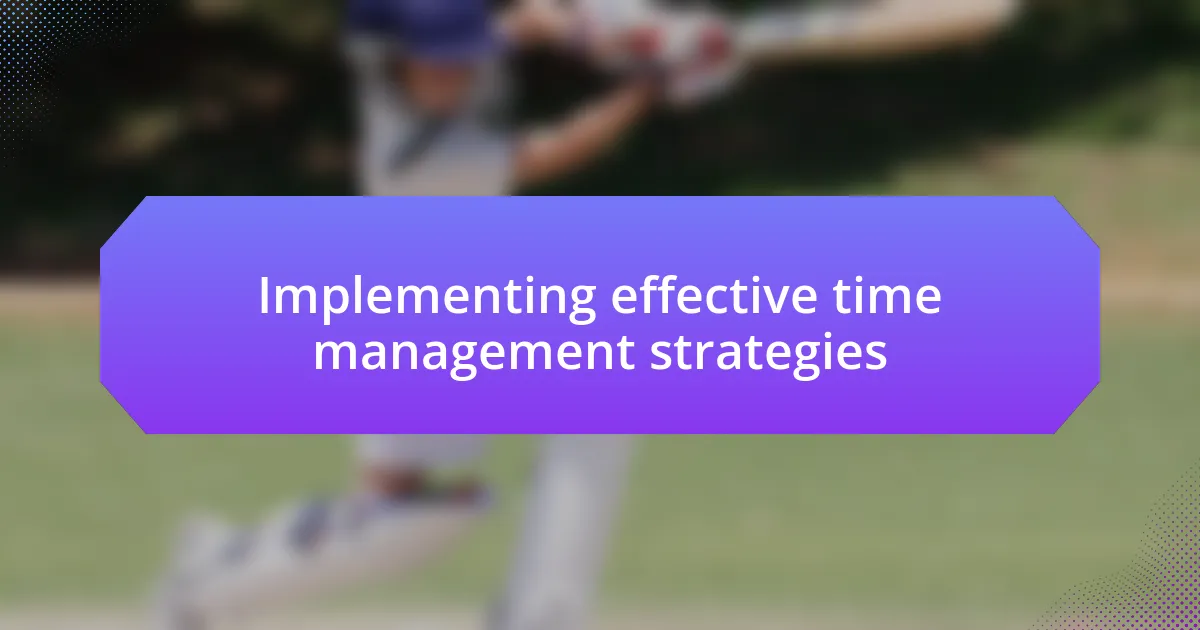 Implementing effective time management strategies