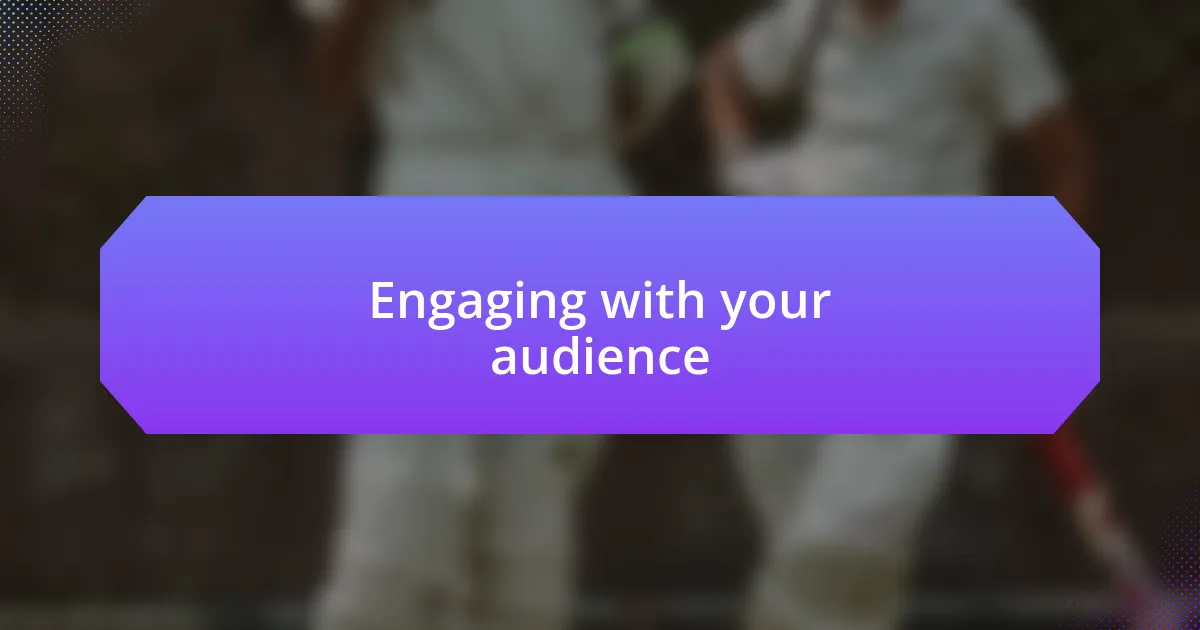 Engaging with your audience