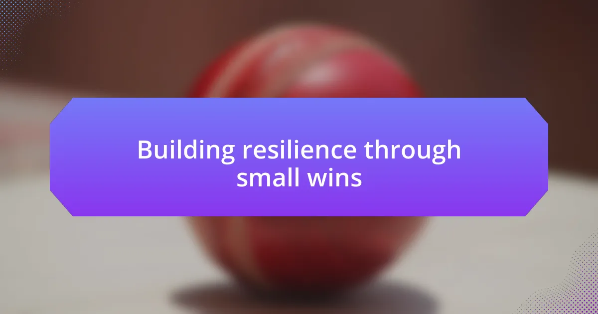 Building resilience through small wins