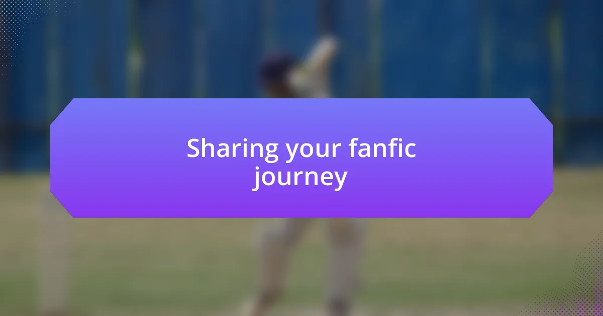 Sharing your fanfic journey