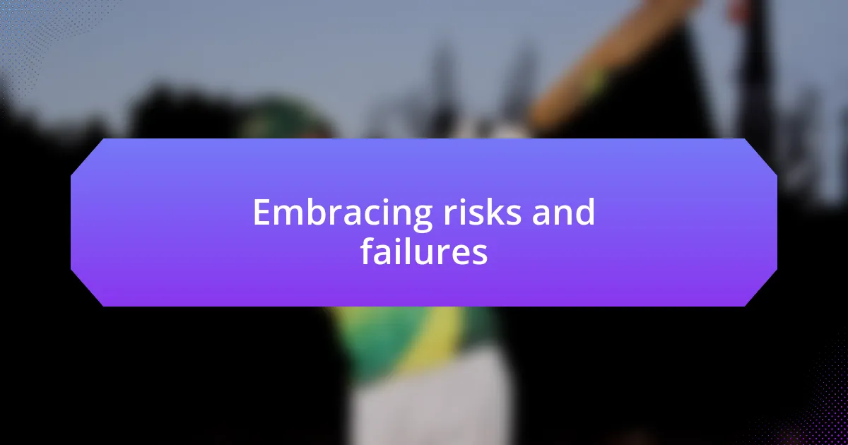 Embracing risks and failures