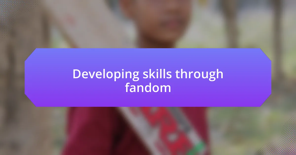 Developing skills through fandom