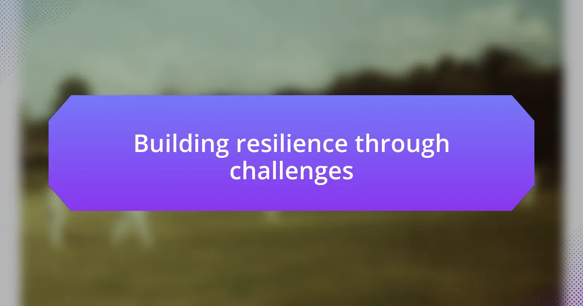 Building resilience through challenges