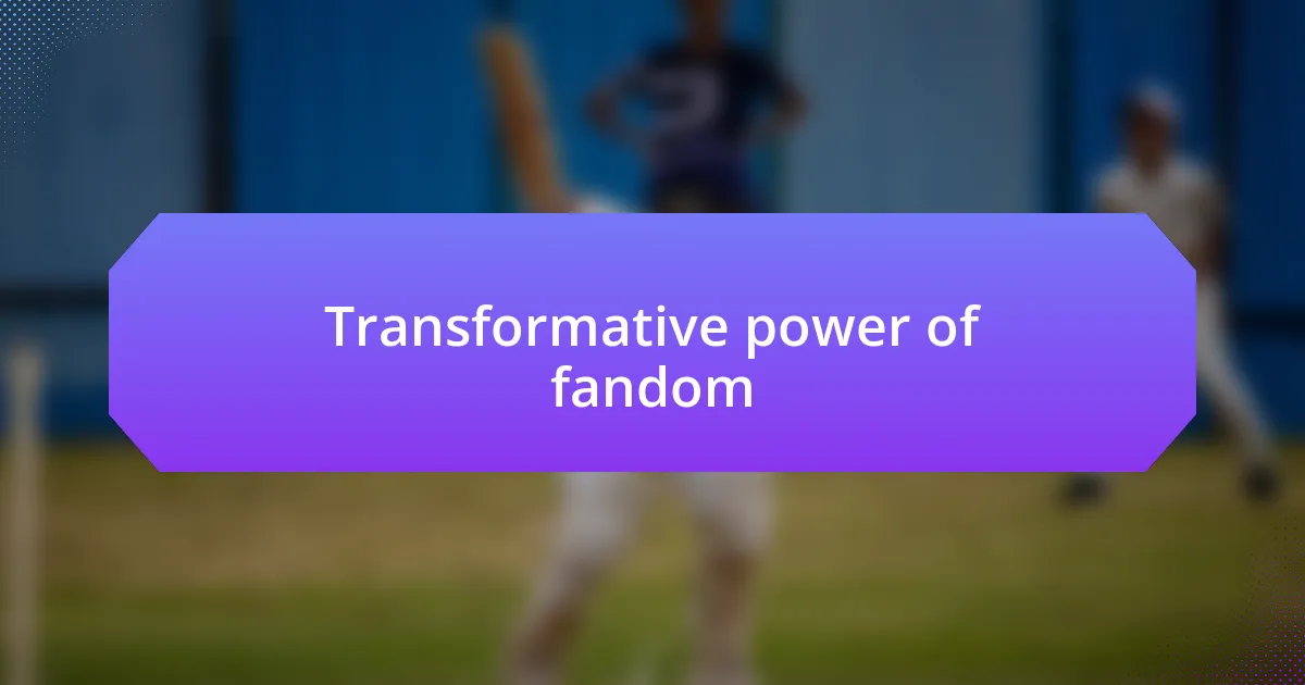 Transformative power of fandom