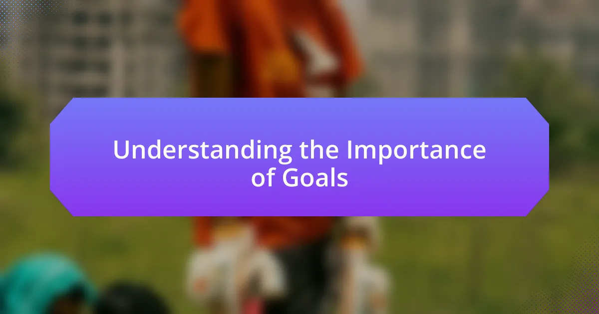 Understanding the Importance of Goals