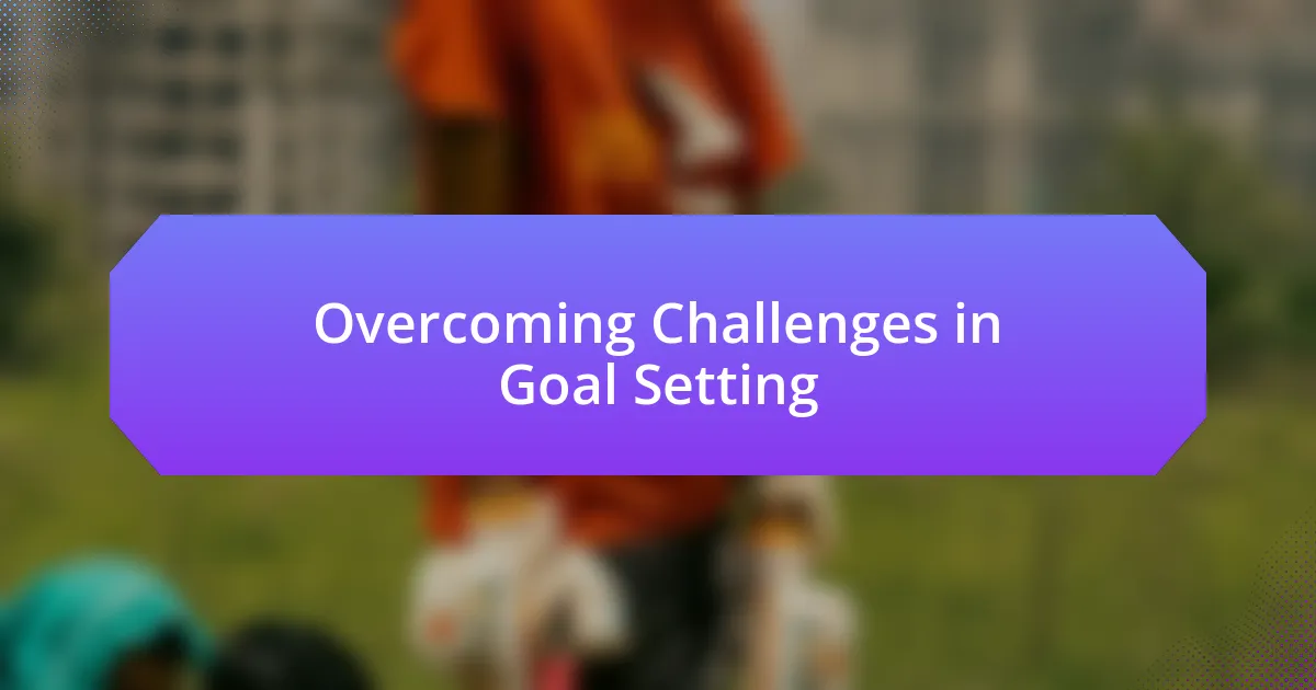 Overcoming Challenges in Goal Setting