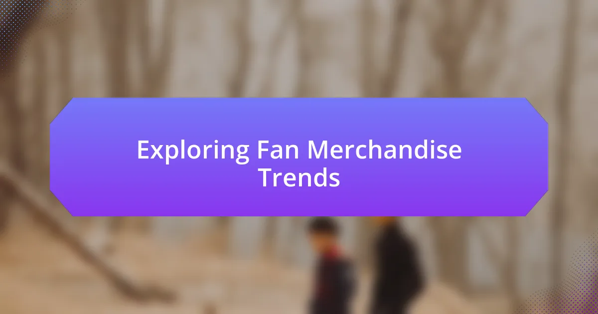 Exploring Fan Merchandise Trends