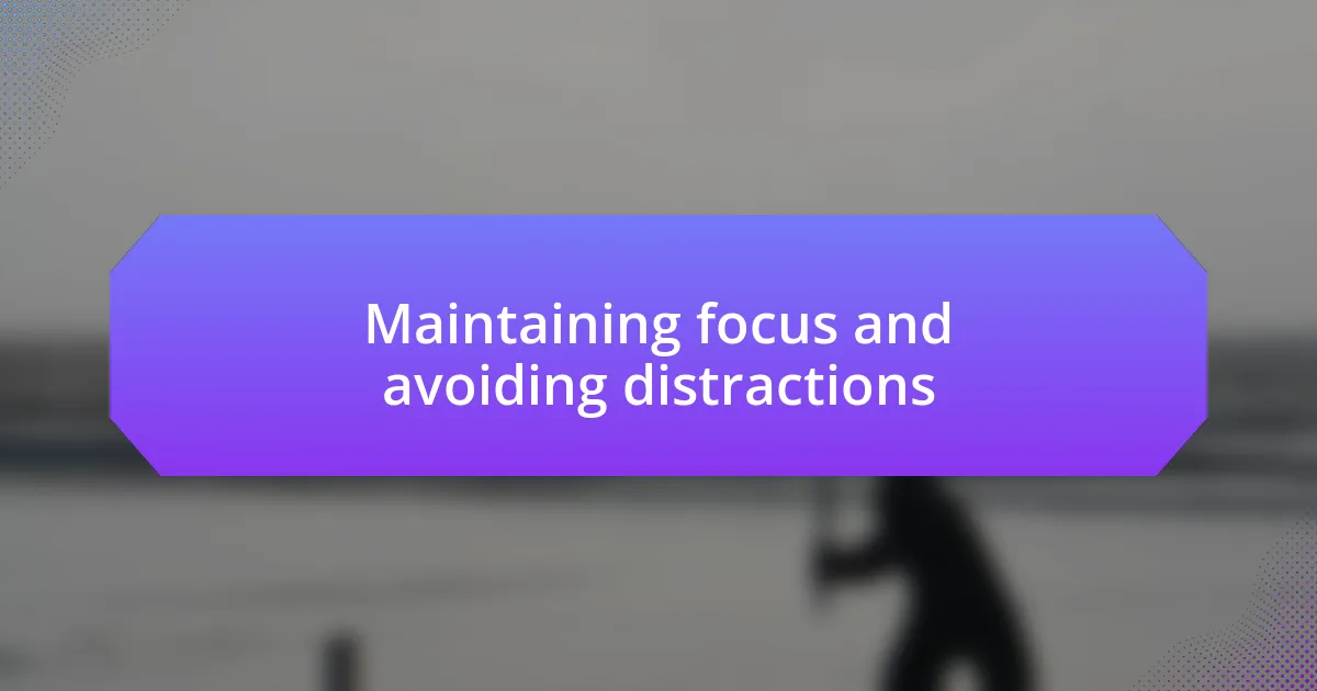 Maintaining focus and avoiding distractions