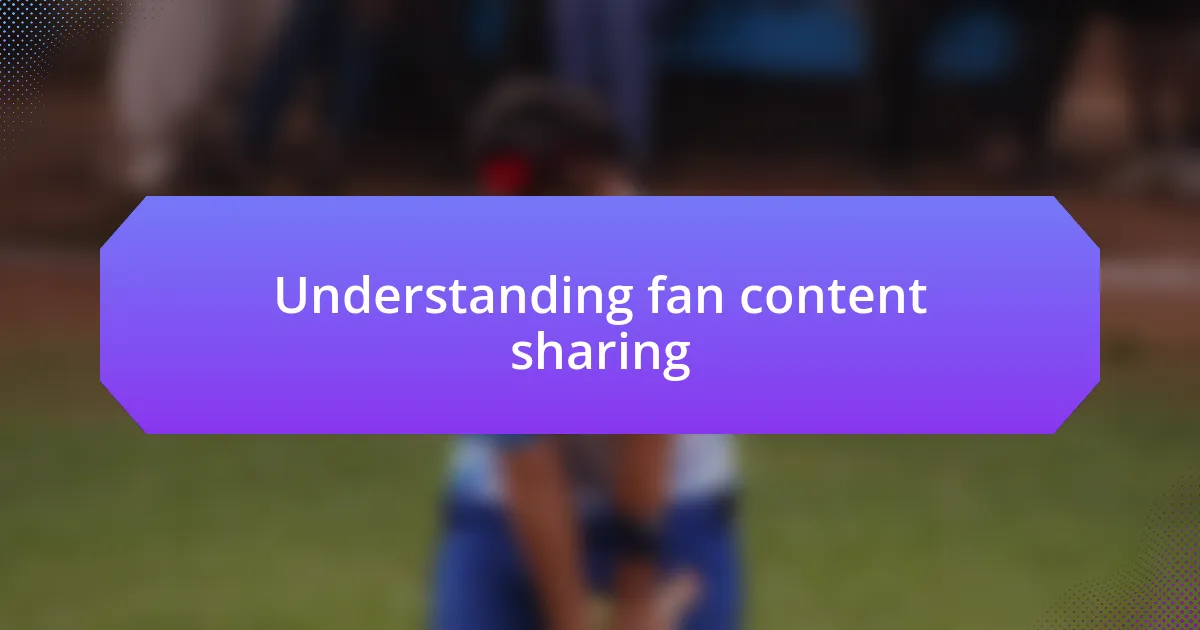 Understanding fan content sharing