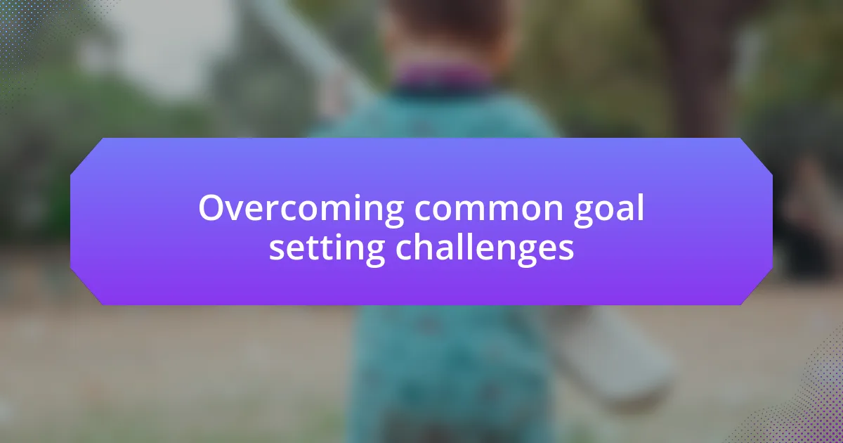 Overcoming common goal setting challenges