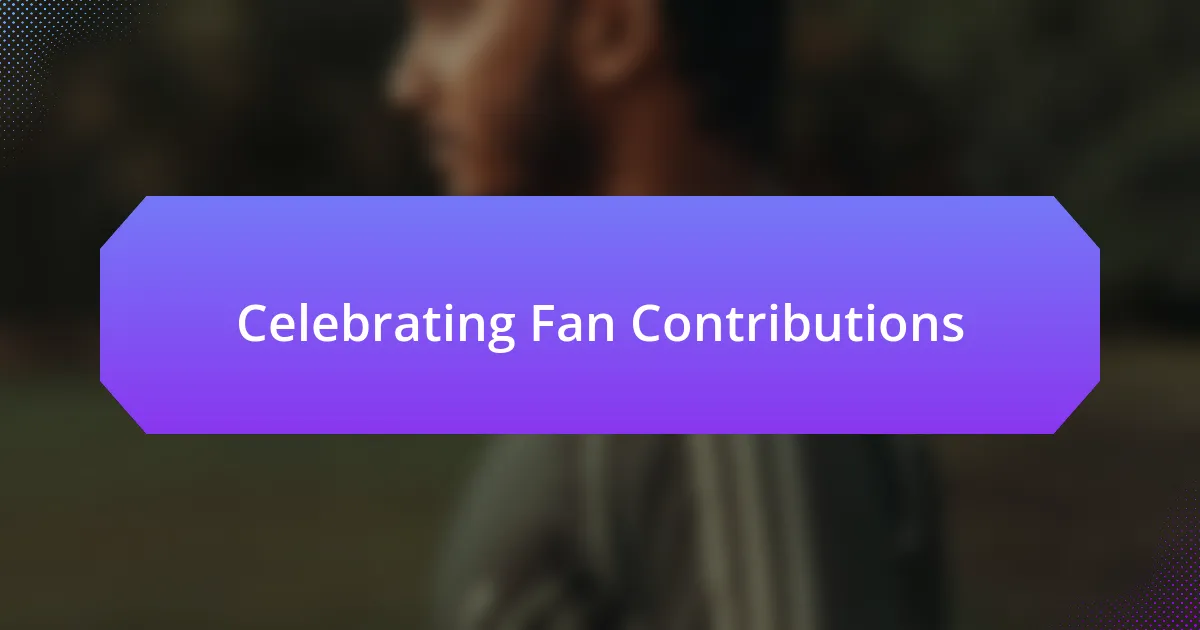 Celebrating Fan Contributions