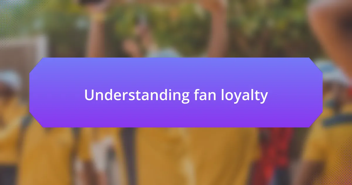 Understanding fan loyalty