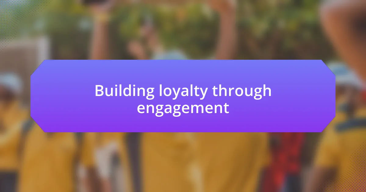 Building loyalty through engagement