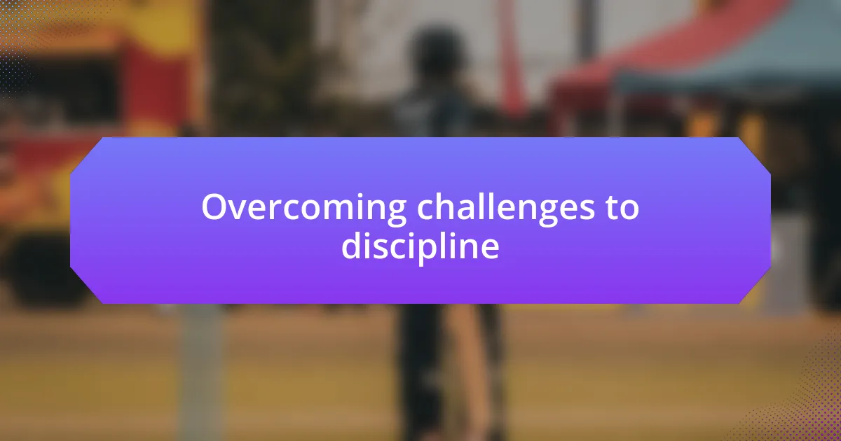 Overcoming challenges to discipline