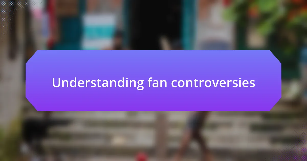 Understanding fan controversies