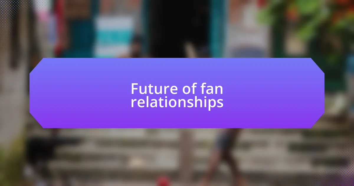 Future of fan relationships