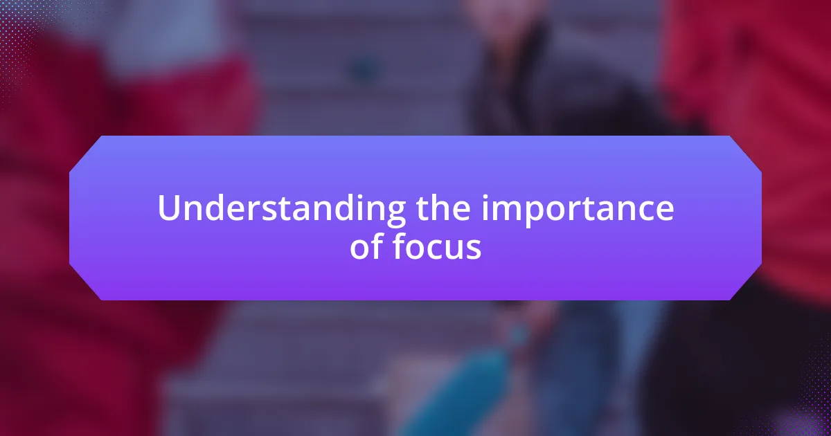 Understanding the importance of focus