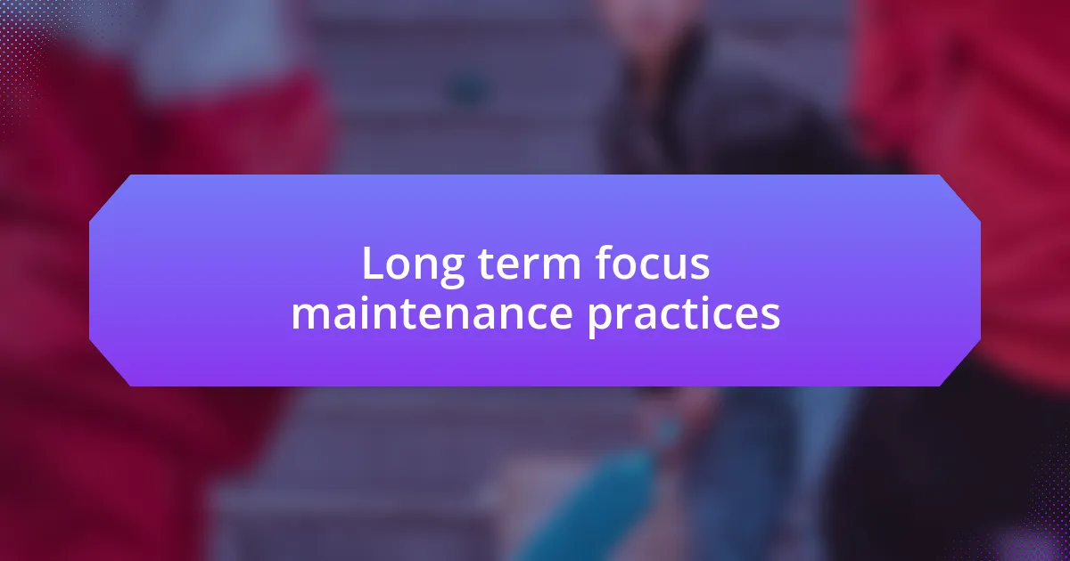 Long term focus maintenance practices