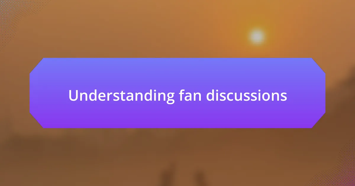 Understanding fan discussions