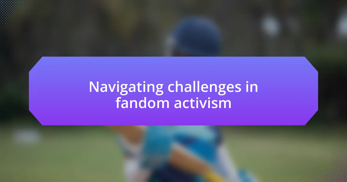 Navigating challenges in fandom activism