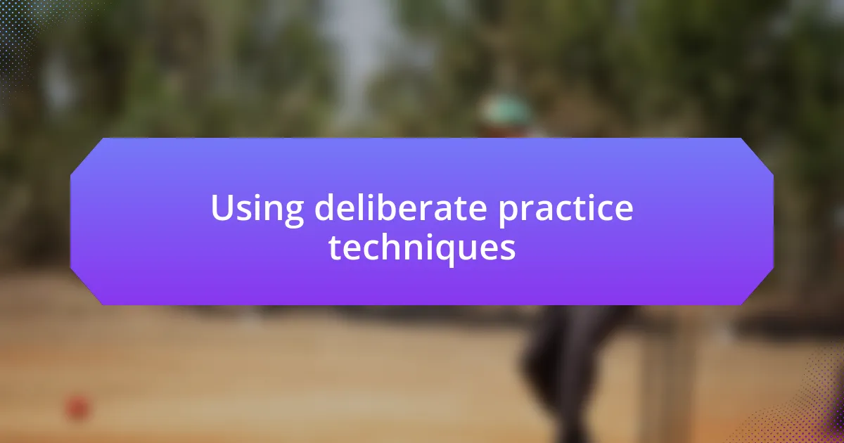 Using deliberate practice techniques