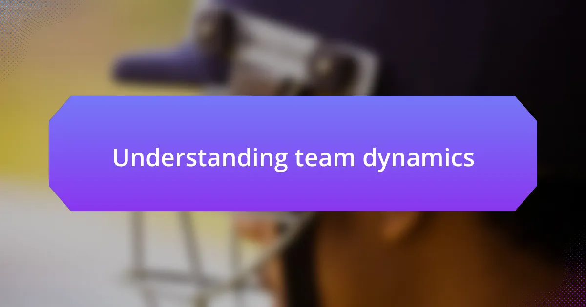 Understanding team dynamics