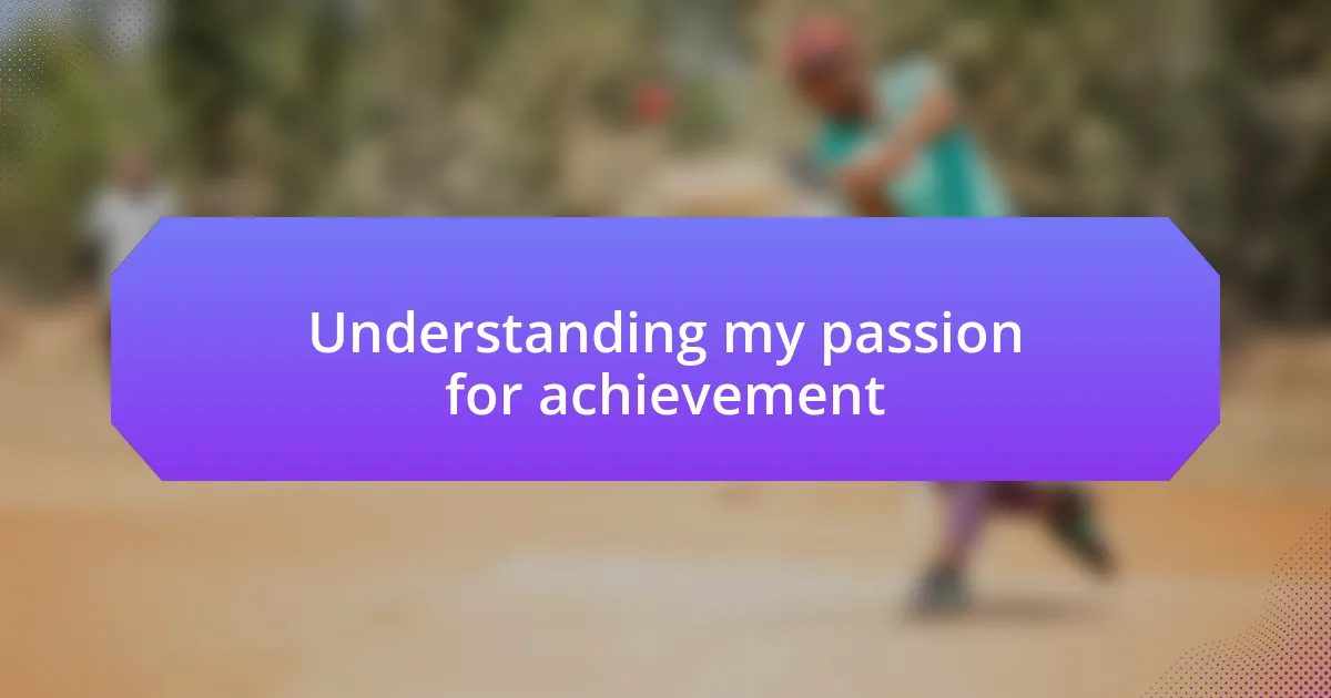 Understanding my passion for achievement