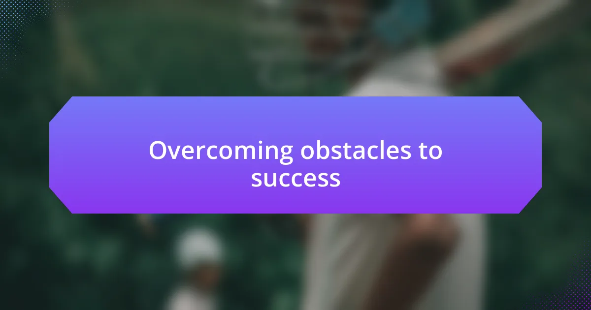 Overcoming obstacles to success