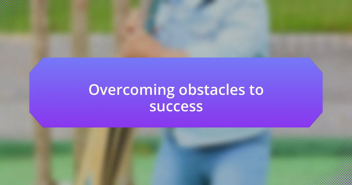 Overcoming obstacles to success