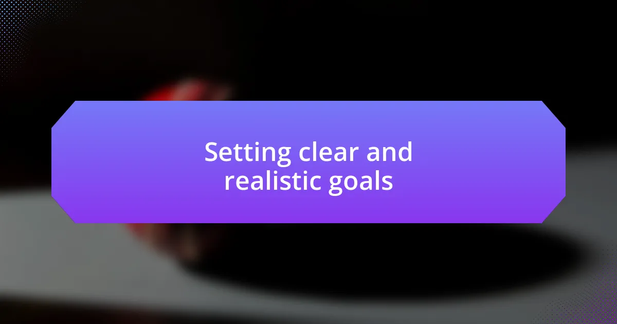 Setting clear and realistic goals